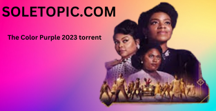 Download The Color Purple 2023 Torrent: Everything You Need to Know.