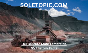 A Guide To Understanding Del Bandito Mine Esmeralda NV History Facts And Legacy.